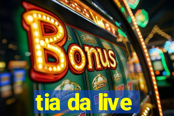 tia da live